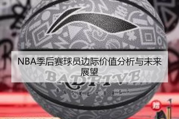 NBA季后赛球员边际价值分析与未来展望